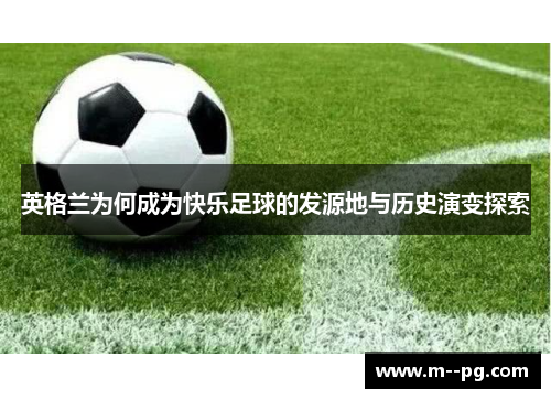 英格兰为何成为快乐足球的发源地与历史演变探索 英格兰为何成为快乐足球的发源地与历史演变探索