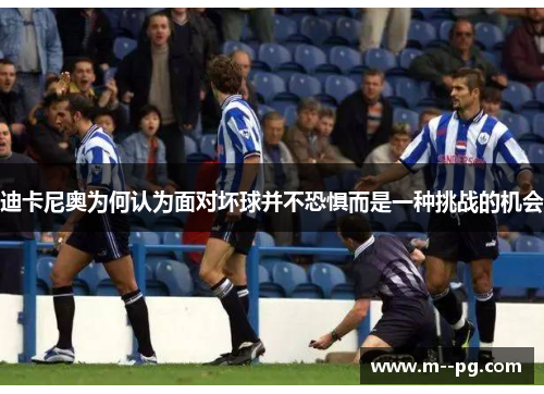 迪卡尼奥为何认为面对坏球并不恐惧而是一种挑战的机会 迪卡尼奥为何认为面对坏球并不恐惧而是一种挑战的机会