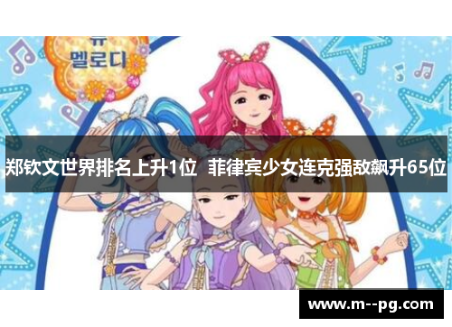 郑钦文世界排名上升1位 菲律宾少女连克强敌飙升65位 郑钦文世界排名上升1位 菲律宾少女连克强敌飙升65位