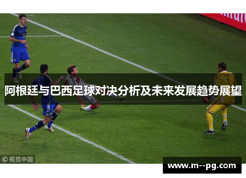 阿根廷与巴西足球对决分析及未来发展趋势展望