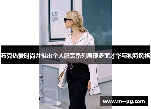 布克热爱时尚并推出个人服装系列展现多面才华与独特风格