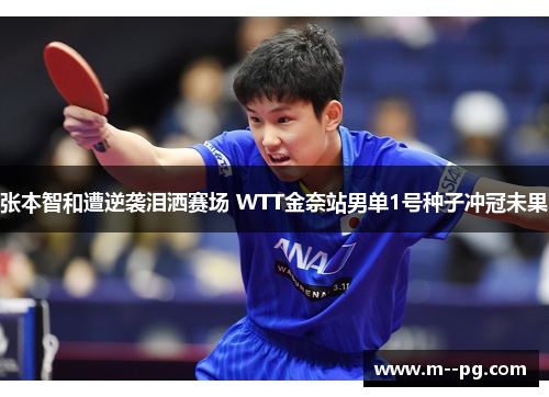 张本智和遭逆袭泪洒赛场 WTT金奈站男单1号种子冲冠未果