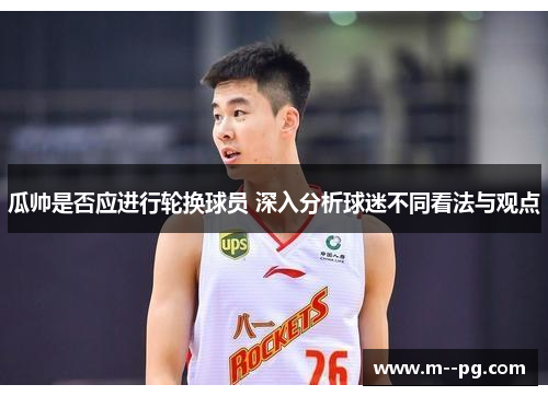 瓜帅是否应进行轮换球员 深入分析球迷不同看法与观点