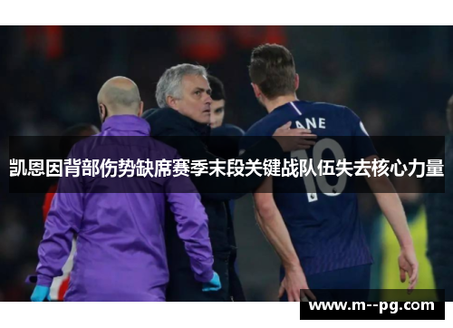 凯恩因背部伤势缺席赛季末段关键战队伍失去核心力量