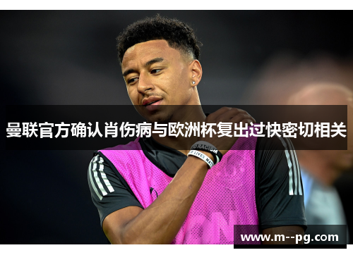 曼联官方确认肖伤病与欧洲杯复出过快密切相关