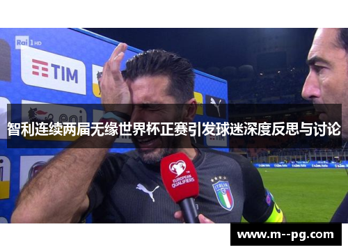 智利连续两届无缘世界杯正赛引发球迷深度反思与讨论