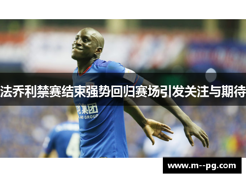 法乔利禁赛结束强势回归赛场引发关注与期待
