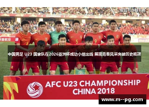 中国男足 U23 国家队在2026亚洲杯成功小组出线 展现青春风采突破历史瓶颈