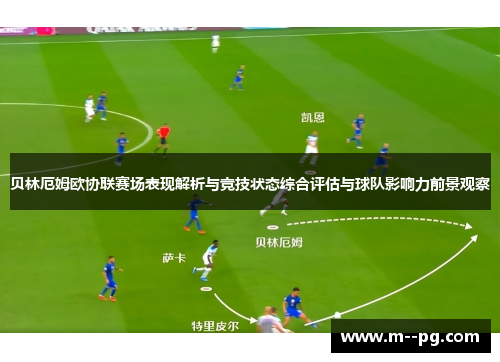 贝林厄姆欧协联赛场表现解析与竞技状态综合评估与球队影响力前景观察